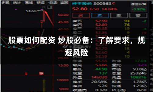 股票如何配资 炒股必备：了解要求，规避风险