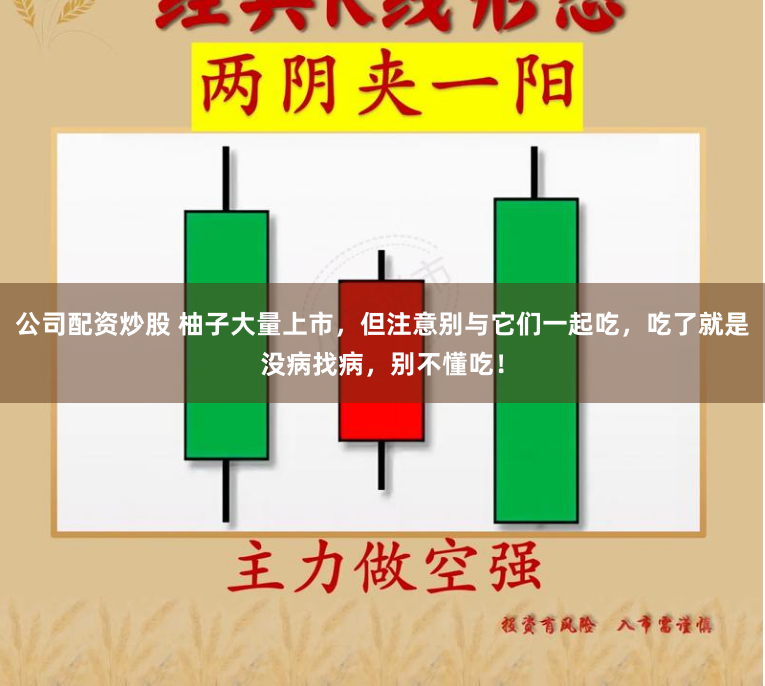 公司配资炒股 柚子大量上市，但注意别与它们一起吃，吃了就是没病找病，别不懂吃！