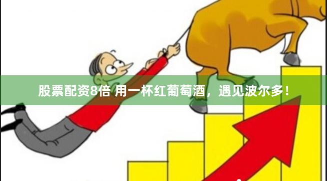 股票配资8倍 用一杯红葡萄酒，遇见波尔多！