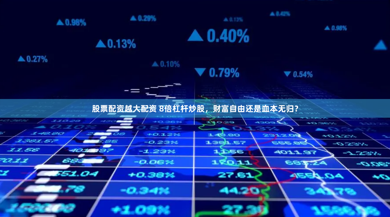 股票配资越大配资 8倍杠杆炒股，财富自由还是血本无归？