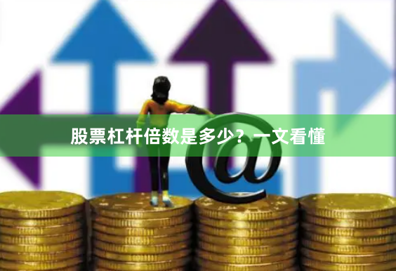 股票杠杆倍数是多少?一文看懂