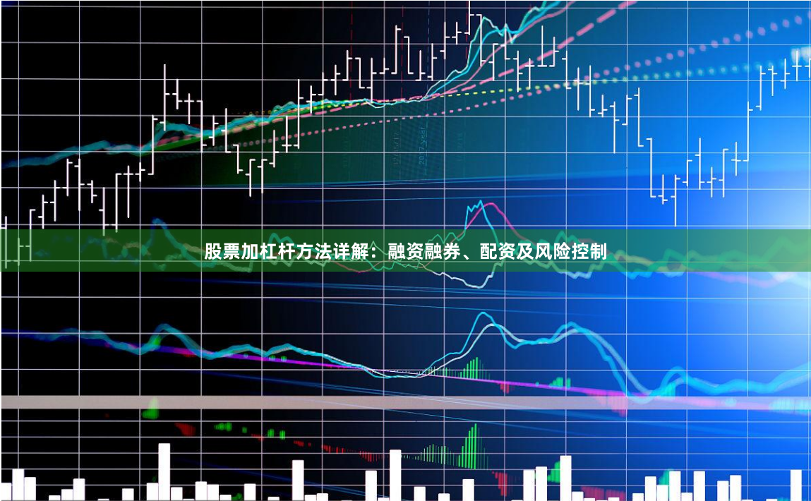 股票加杠杆方法详解:融资融券、配资及风险控制