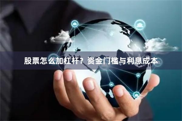 股票怎么加杠杆？资金门槛与利息成本