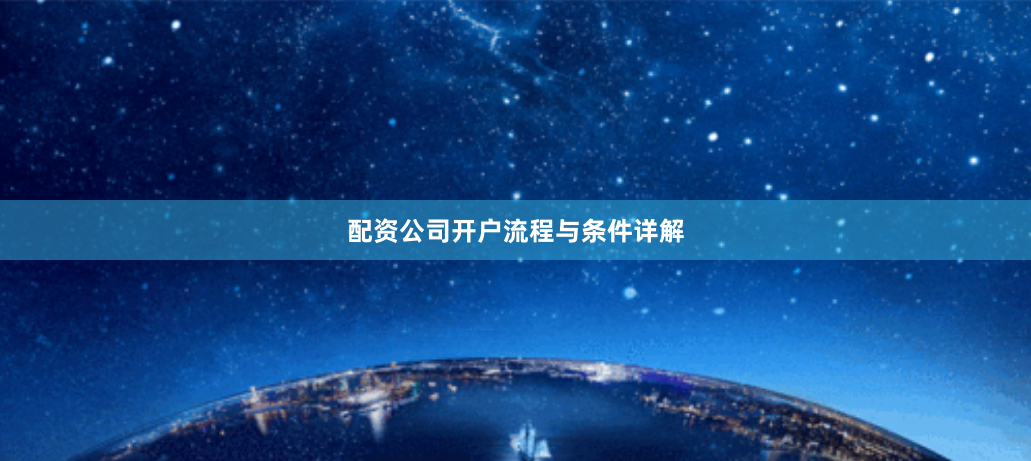 配资公司开户流程与条件详解