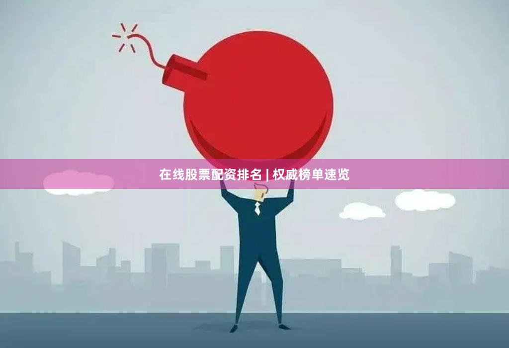 在线股票配资排名 | 权威榜单速览