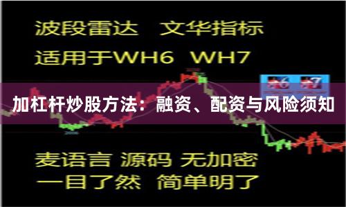 加杠杆炒股方法：融资、配资与风险须知
